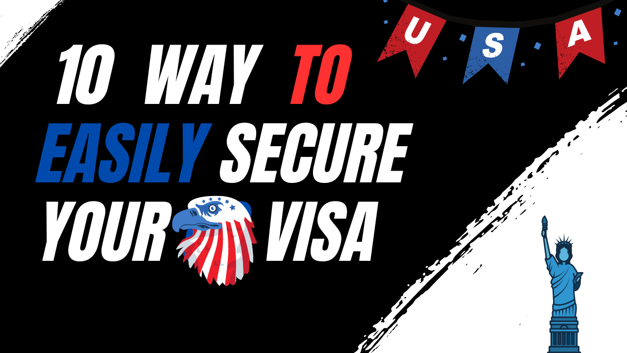 10 Steps to Easily Secure Your US Visa